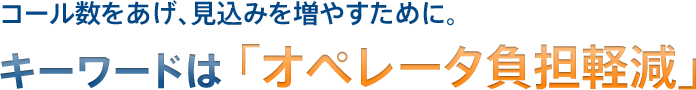 キーワードは「オペレータ負担軽減」